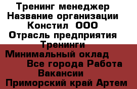 Тренинг менеджер › Название организации ­ Констил, ООО › Отрасль предприятия ­ Тренинги › Минимальный оклад ­ 38 000 - Все города Работа » Вакансии   . Приморский край,Артем г.